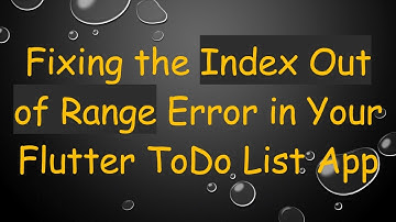 Fixing the Index Out of Range Error in Your Flutter ToDo List App