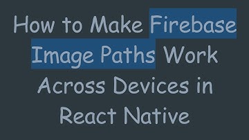 How to Make Firebase Image Paths Work Across Devices in React Native