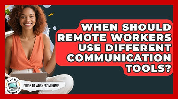 When Should Remote Workers Use Different Communication Tools? - Guide To Work From Home