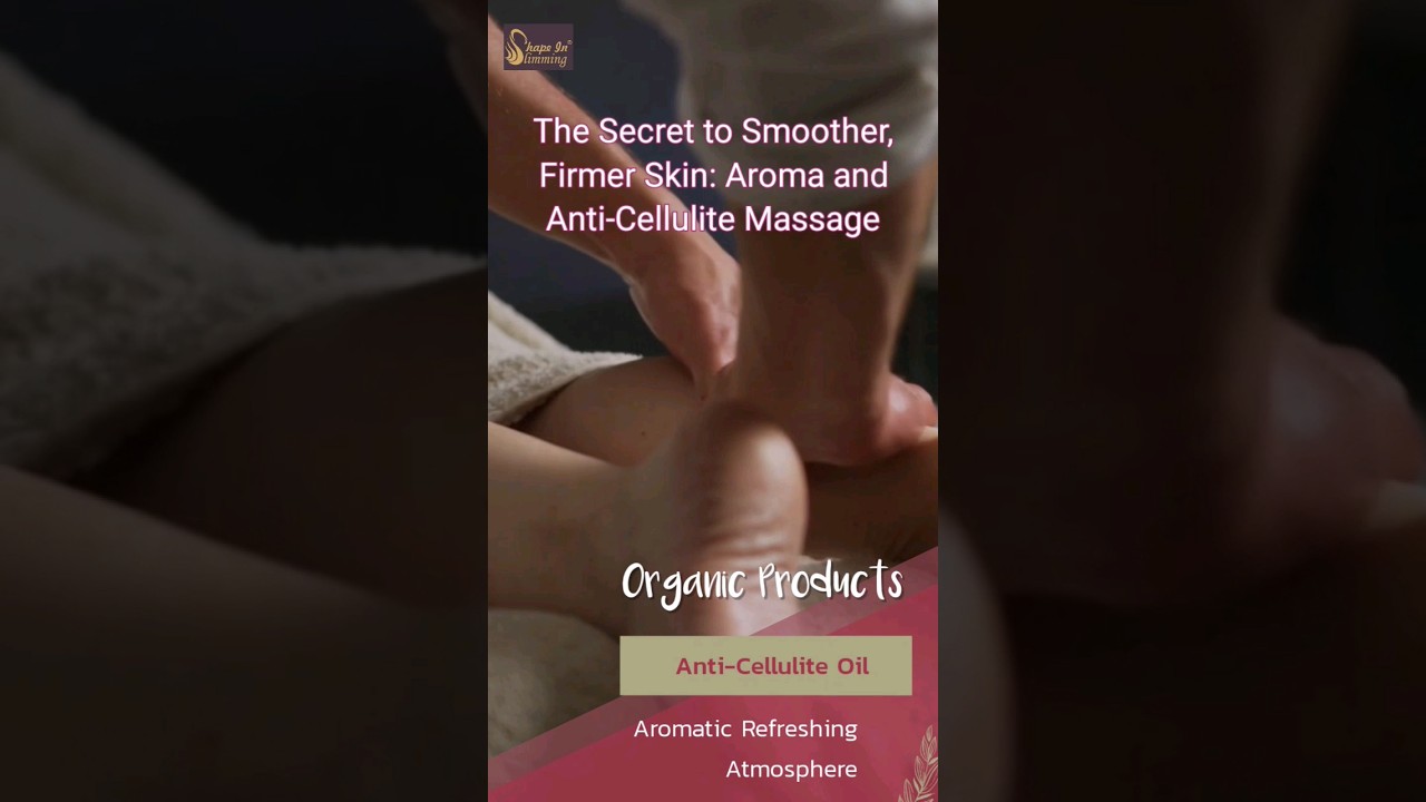 The Secret to Smoother, Firmer Skin: Aroma and Anti-Cellulite Massage