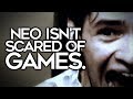 Neo isn't scared of games.