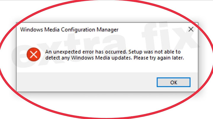 Sửa lỗi an unexpected error occurred cho window media player