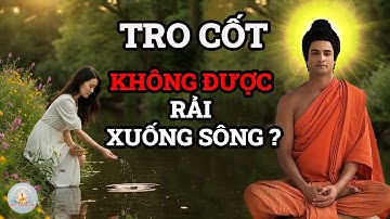 Cô gái ôm hũ tro quỳ hỏi Phật: Vì sao không được rải xuống sông? Câu trả lời rúng động!