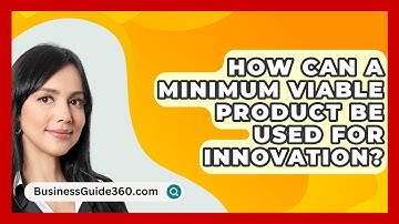 How Can A Minimum Viable Product Be Used For Innovation? - BusinessGuide360.com