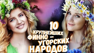 10 КРУПНЕЙШИХ ФИННО-УГОРСКИХ НАРОДОВ!!!