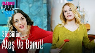 Ateş Ve Barut - İlişki Durumu Karışık 36. 