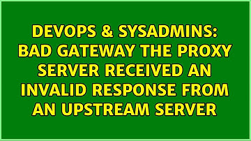 Bad Gateway The proxy server received an invalid response from an upstream server
