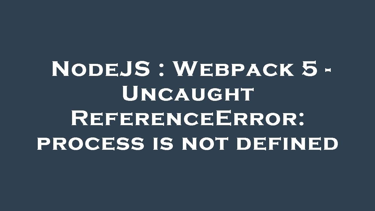 NodeJS : Webpack 5 - Uncaught ReferenceError: process is not defined - YouTube Nodejs : Webpack 5 - Uncaught Referenceerror: Process Is Not Defined - Youtube
