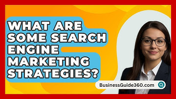 What Are Some Search Engine Marketing Strategies? - BusinessGuide360.com