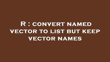 R : convert named vector to list but keep vector names