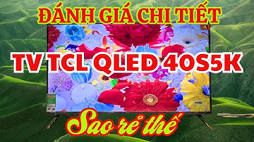 Mở hộp đánh giá Tivi TCL QLED 40S5K Lựa chọn thông minh cho phòng nhỏ