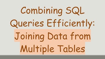 Combining SQL Queries Efficiently: Joining Data from Multiple Tables