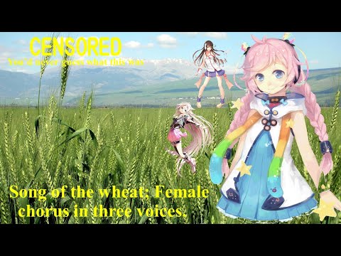 【Rana, IA & Kokone】麦の唄；女声三部合唱 ． Song of the wheat; Female chorus in three voices.【Vocaloid 3】ラナ