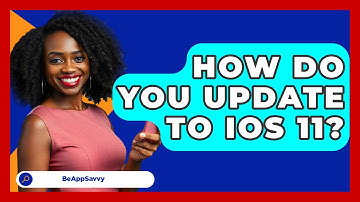 How Do You Update To iOS 11? - Be App Savvy