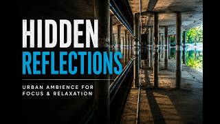 Hidden Water Reflections | Urban Calm Ambience for Focus & Relaxation