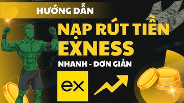 Nạp Rút Tiền Trên Exness | Nhanh – Đơn Giản – An Toàn