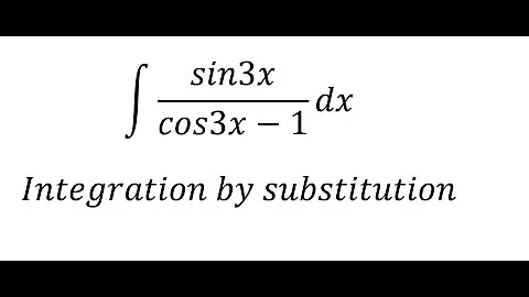 Calculus Help: Integral ∫ sin3x/(cos3x-1) dx - Integration by substitution - Techniques
