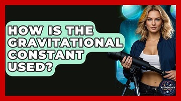 How Is The Gravitational Constant Used? - Astronomy Made Simple