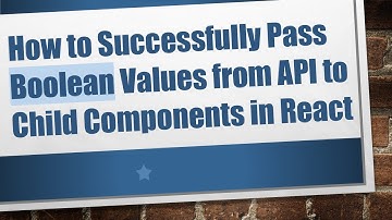 How to Successfully Pass Boolean Values from API to Child Components in React