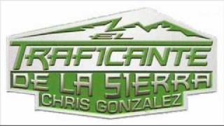 Chris Gonzales El Traficante De La Sierra - Mi Unico Camino