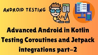 Advanced Android in Kotlin Testing Coroutines and Jetpack integrations part-2