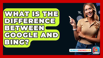 What Is The Difference Between Google And Bing? - SearchEnginesHub.com