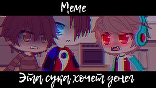 °{Meme}°эта сука хочет денег°Фиксай×Компот×Акакий°