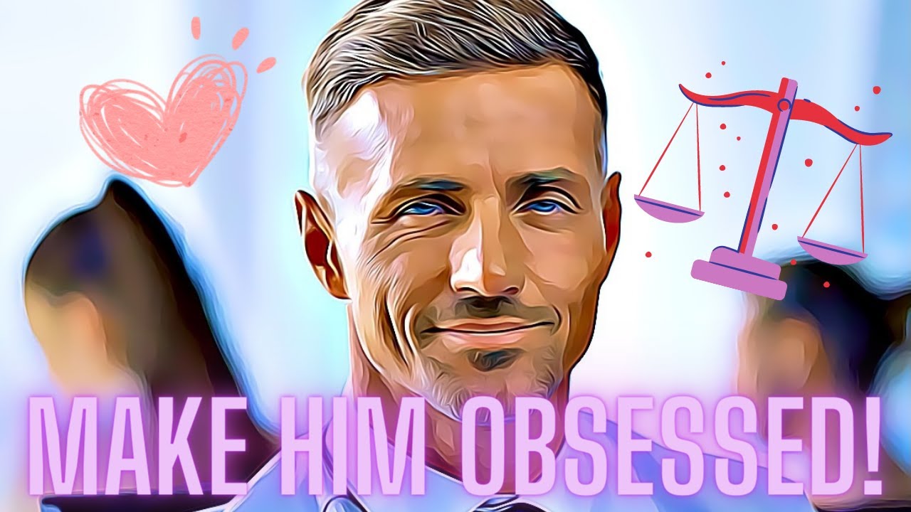 How to Make a LIBRA MAN OBSESSED With You