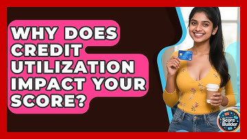 Why Does Credit Utilization Impact Your Score? - Student Score Builder