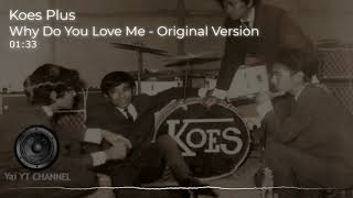 KOES PLUS WHY DO YOU LOVE ME - ORIGINAL VERSION