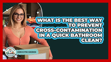 What Is The Best Way To Prevent Cross-contamination In A Quick Bathroom Clean?