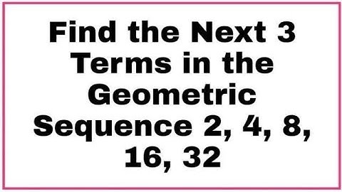 Find the Next 3 Terms in the Geometric Sequence 2,4,8,16,32...