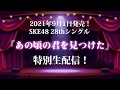 2021年9月1日(水)発売!SKE48 28thシングル「あの頃の君を見つけた」特別生配信!