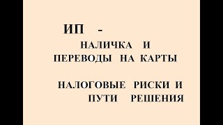 ИП - НАЛИЧКА И ПЕРЕВОДЫ НА КАРТЫ.  НАЛОГОВЫЕ РИСКИ И ПУТИ РЕШЕНИЯ. 115фз