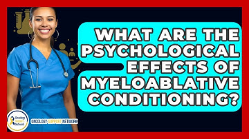 What Are The Psychological Effects Of Myeloablative Conditioning? - Oncology Support Network