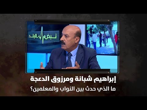 إبراهيم شبانة ومرزوق الدعجة ما الذي حدث بين النواب والمعلمين نبض البلد