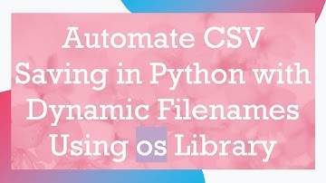 Automate CSV Saving in Python with Dynamic Filenames Using os Library