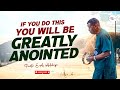 DO THIS AND GOD WILL ANOINT YOU HEAVILY - PASTOR E.A ADEBOYE