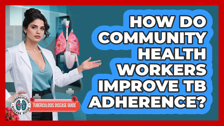 How Do Community Health Workers Improve TB Adherence? - Tuberculosis Disease Guide