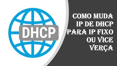 COMO MUDA IP DE DHCP PARA IP FIXO OU VICE VERÇA