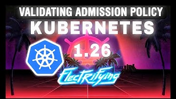 Validating Admission Policy - KUBERNETES 1.26  Electrifying || What is Validating Admission Policy
