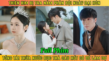 Thiên Kim Bị Tra Nam Phản Bội Ngày Đại Hôn - Tổng Tài Thừa Nước Đục Thả Câu Hốt Cô Về Làm Vợ