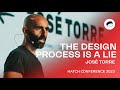 Jos torre the design process is a lie  hatch conference 2023