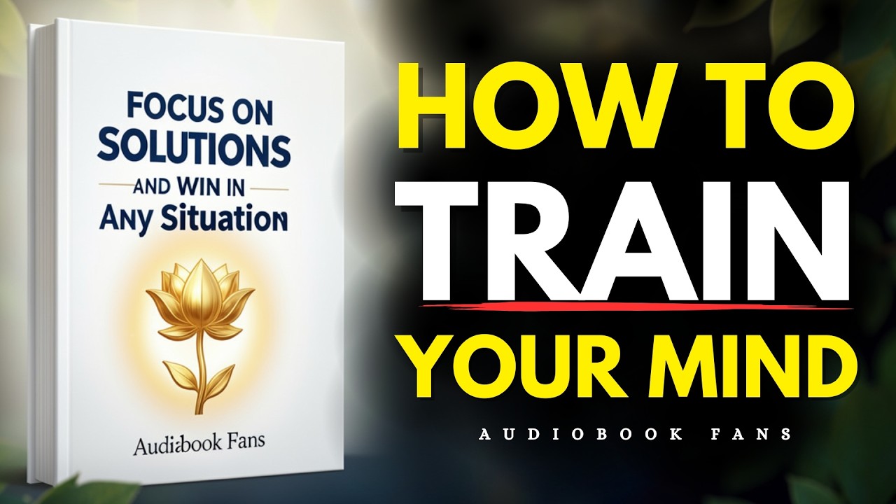 How to Train Your Mind to Focus on Solutions and Win in Any Situation ...