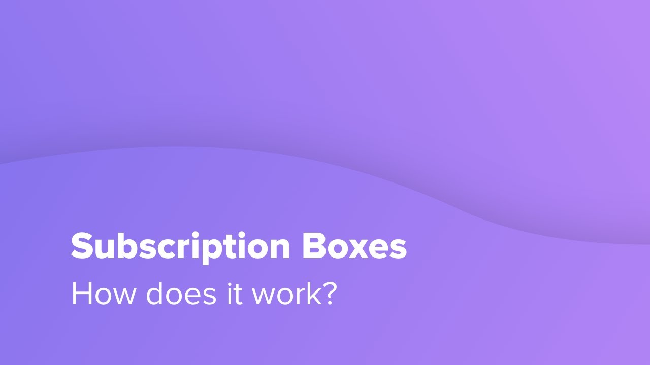 Subscription Boxes - How does it work?