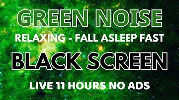 Fall Asleep Fast With Green Noise Sound To Relaxing In 11 Hours No ADS - Black Screen No ADS