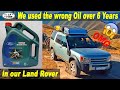 Wrong engine oil over 6 Years  in our Land Rover - OMG
