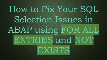 How to Fix Your SQL Selection Issues in ABAP using FOR ALL ENTRIES and NOT EXISTS