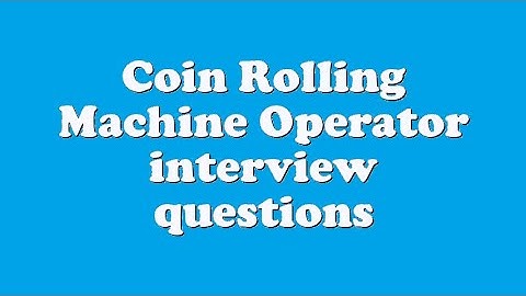 Coin Rolling Machine Operator interview questions
