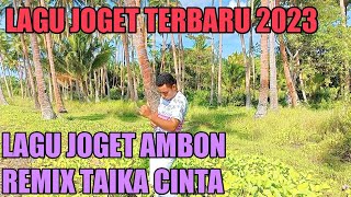 LAGU LAGU JOGET AMBON TERBARU 2023 REMIX TAIKA CIN...